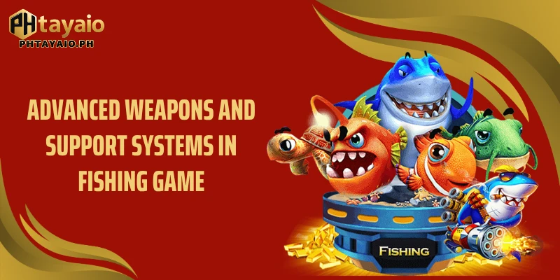 Advanced weapons and support systems in Fishing game
