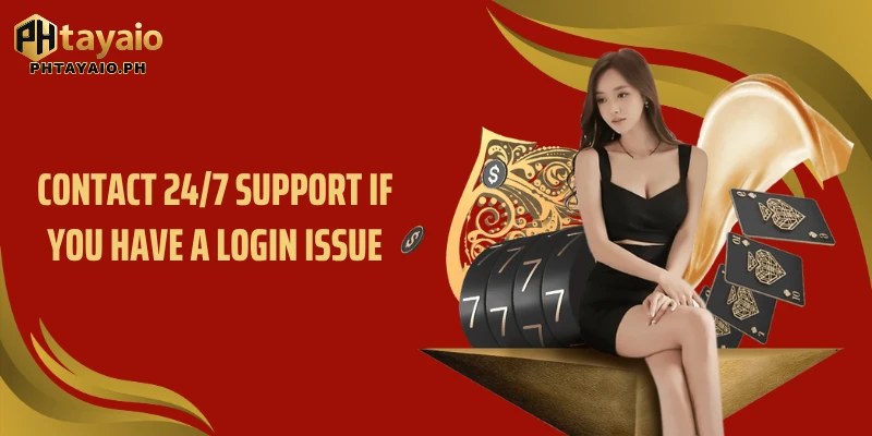 Contact 24/7 support if you have a login issue