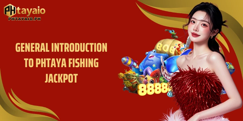 General introduction to Phtaya Fishing Jackpot
