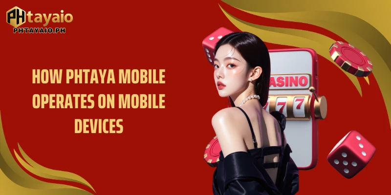 How PHTAYA Mobile operates on mobile devices