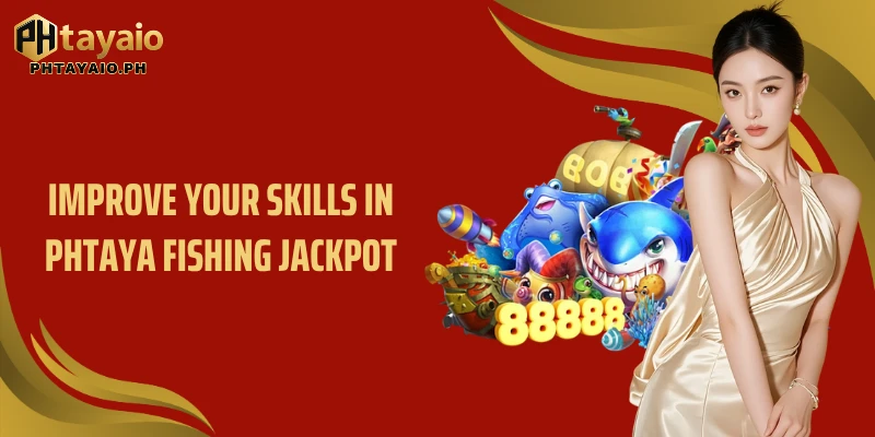 Improve your skills in Phtaya Fishing Jackpot