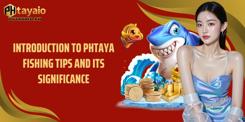 Introduction to Phtaya fishing tips and its significance