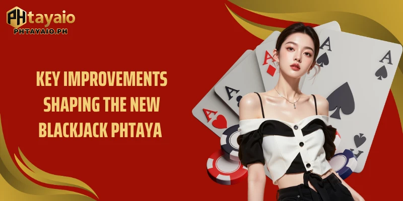 Key improvements shaping the new Blackjack PHTAYA
