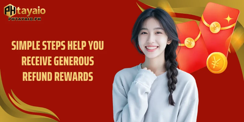 Simple steps help you receive generous refund rewards
