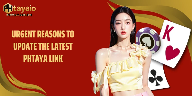 Urgent reasons to update the latest PHTAYA link