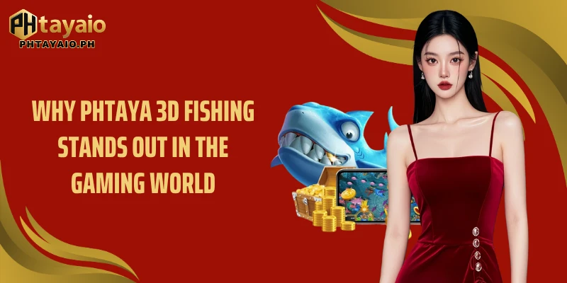 Why Phtaya 3D Fishing stands out in the gaming world