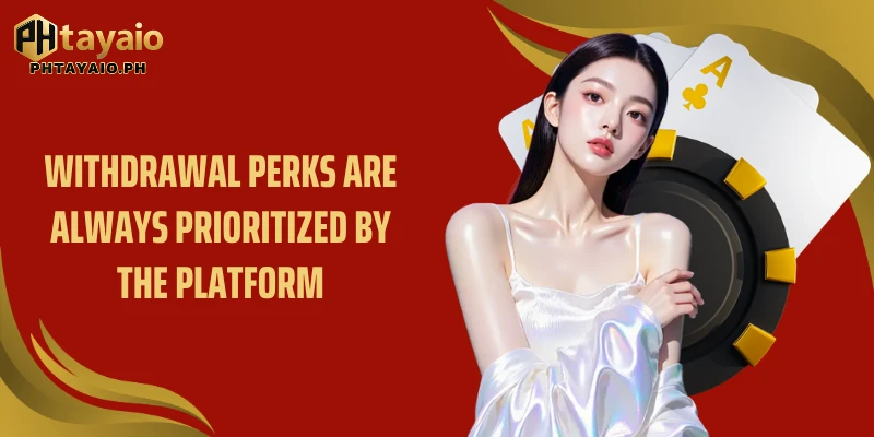 Withdrawal perks are always prioritized by the platform