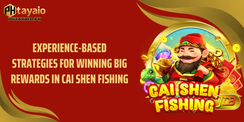 Experience-based strategies for winning big rewards in Cai Shen Fishing