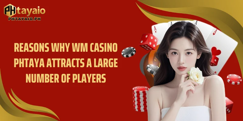 Reasons why WM casino Phtaya attracts a large number of players
